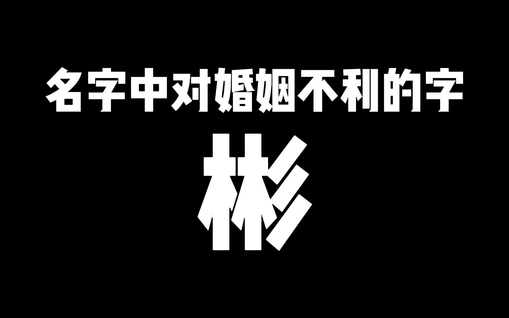 名字中对婚姻不利的字:彬,取名选字需谨慎,随意选字要不得.哔哩哔哩bilibili