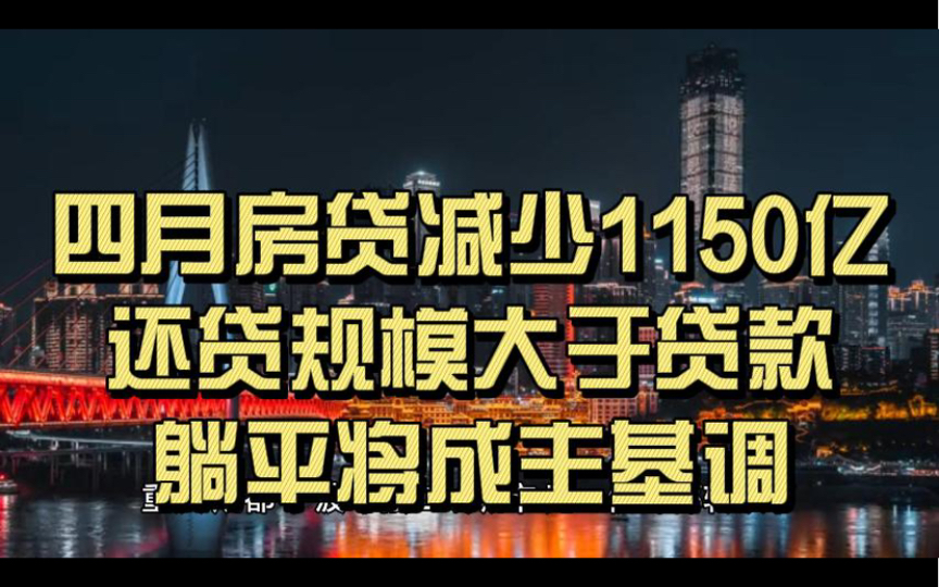 四月房贷减少1150亿,还贷规模大于贷款,楼市躺平将成主基调哔哩哔哩bilibili