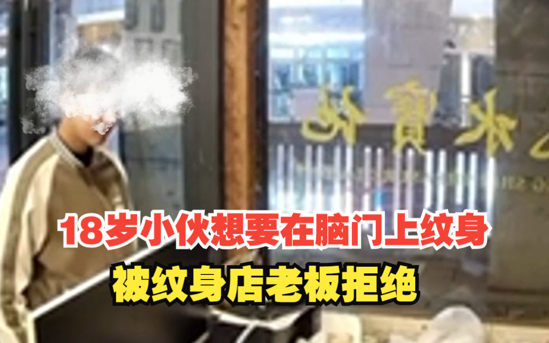 18岁小伙想要在脑门上纹身,称是“社会人”的标志,父母已经同意了,被纹身店老板拒绝“给多少钱都不纹”哔哩哔哩bilibili