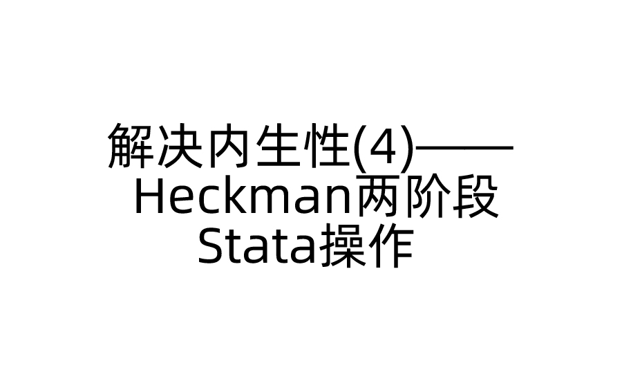 解决内生性(4)——Heckman两阶段Stata操作哔哩哔哩bilibili