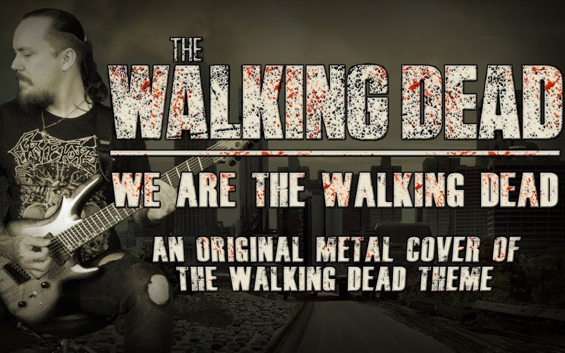 [图]【金属翻唱】行尸走肉经典bgm改编翻唱 The Walking Dead Theme (Metal Cover by Skar Productions)