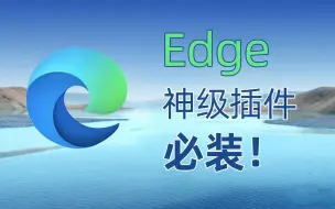 Download Video: 9款必装edg插件，直接让你的浏览器开挂！！！！！