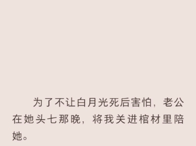 [图]（完结）为了不让白月光死后害怕，老公在他头七那晚将我关进棺材里面陪她