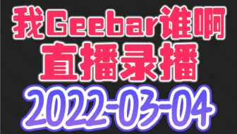 我Geebar谁啊-20220304-直播录播-吮指原味G-1080P-P4