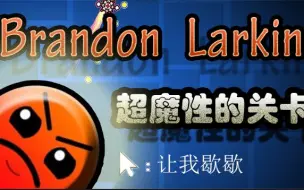 Download Video: 【几何冲刺】炒鸡魔性的关卡：Brandon Larkin