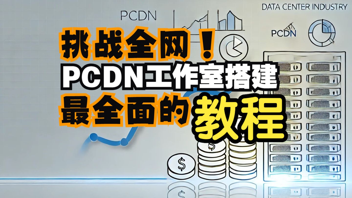 【大全解】PCDN看这个就够了。从零开始搭建工作室。