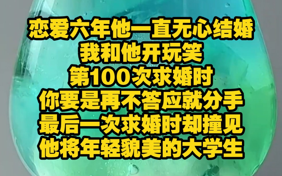 【无爱六年3】恋爱六年,他一直无心结婚,我喝醉了和他开玩笑:第100次求婚时,你要是再不答应我们就分手.最后一次求婚时,却撞见他将年轻貌美的大...