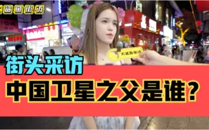 Download Video: 街头采访，你知道中国卫星之父是谁吗？