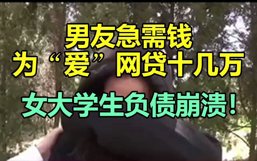 【都市报道】男友急需钱,为“爱”网贷十几万!女大学生负债崩溃!男友:我死之前会还你哔哩哔哩bilibili