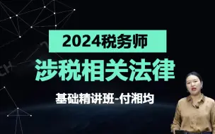 Download Video: 【2024涉税服务相关法律-付湘均】2024年最新税务师涉税服务相关法律网课 基础精讲班 2024税务师考试【完整版+讲义】