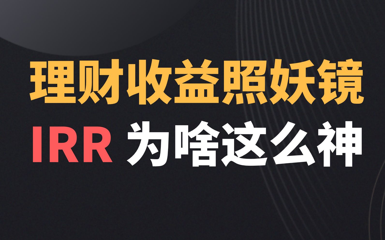 我们为什么总是提到内部收益率IRR?在金融江湖里,IRR是公认的真实收益照妖镜和利息照妖镜,能照一切虚假宣传.得IRR者得天下!哔哩哔哩bilibili