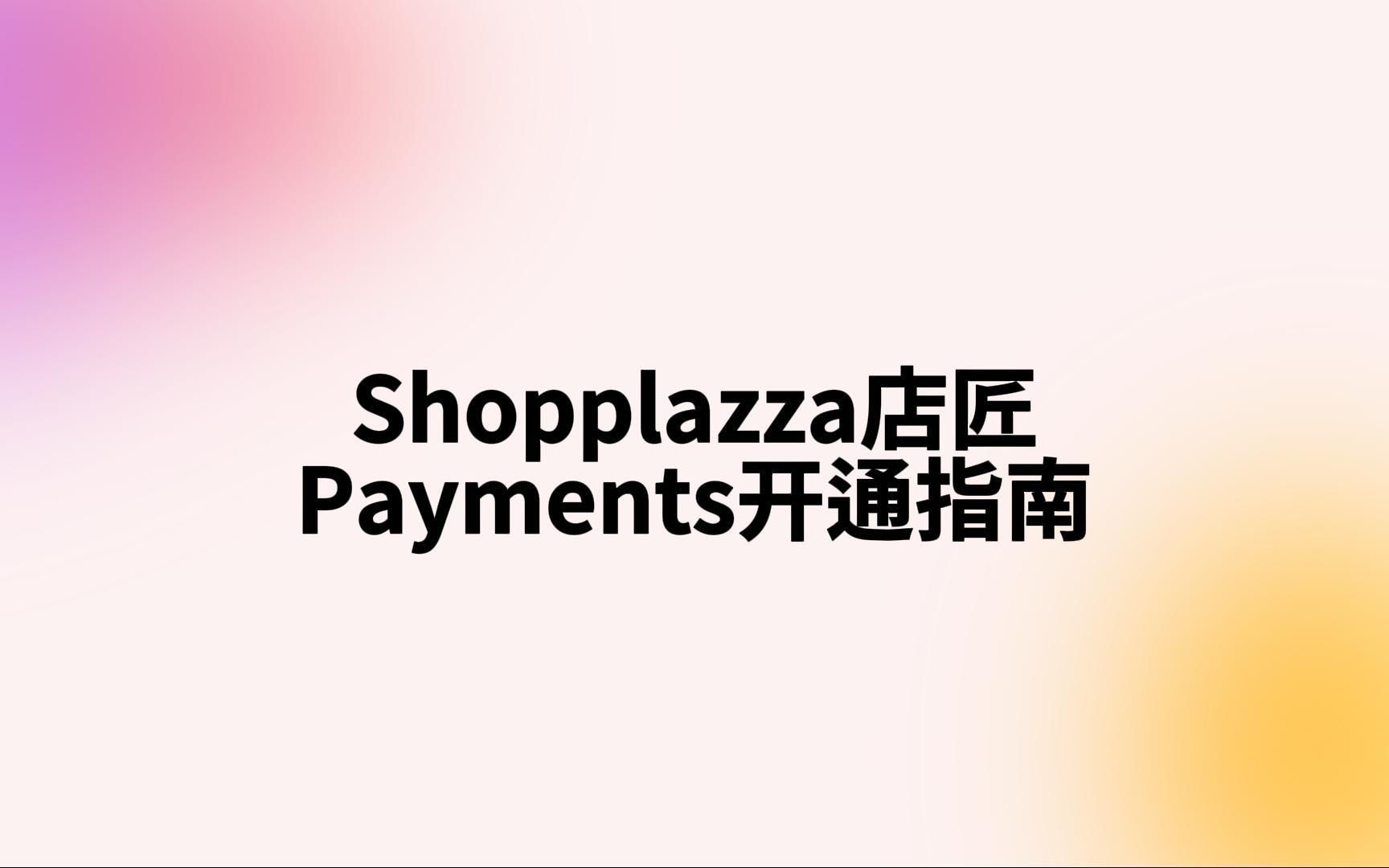 Shoplazza(店匠) Payments开通指南(附费率/资料需求等官方文档)哔哩哔哩bilibili