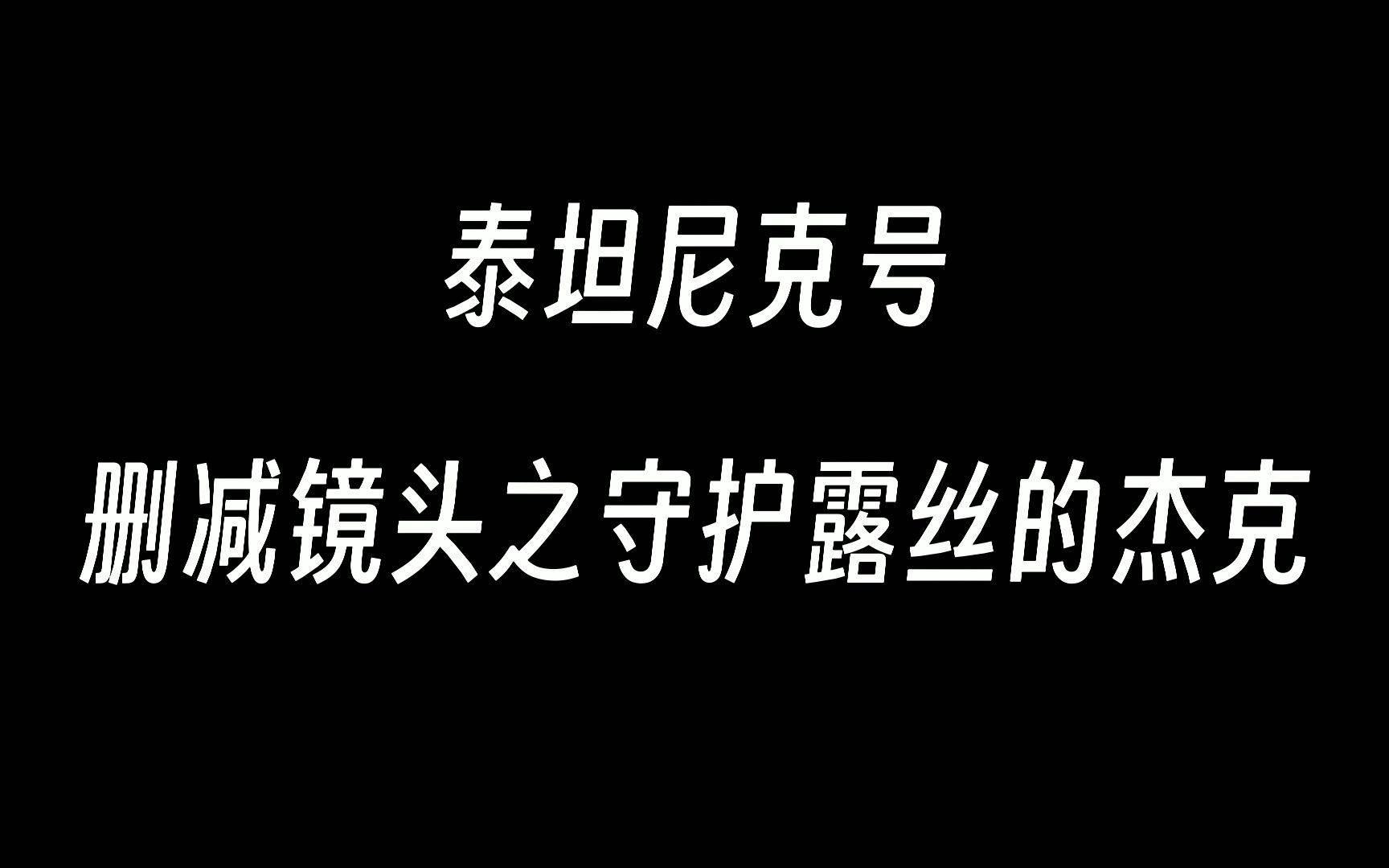 4k极致】泰坦尼克号删减镜头之守护露丝的杰克(英文版)哔哩哔哩bilibili