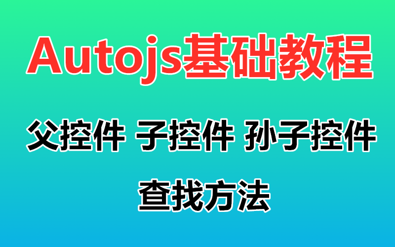 【Autojs基础教程】父控件 子控件 孙子控件 之间的关系和查找方法哔哩哔哩bilibili