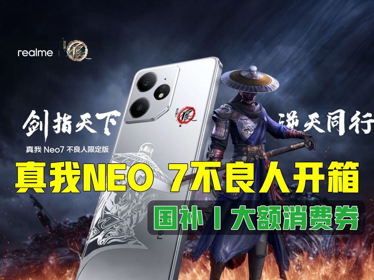 真我Neo 7不良人定制版开箱上手|国补+大额消费券哔哩哔哩bilibili