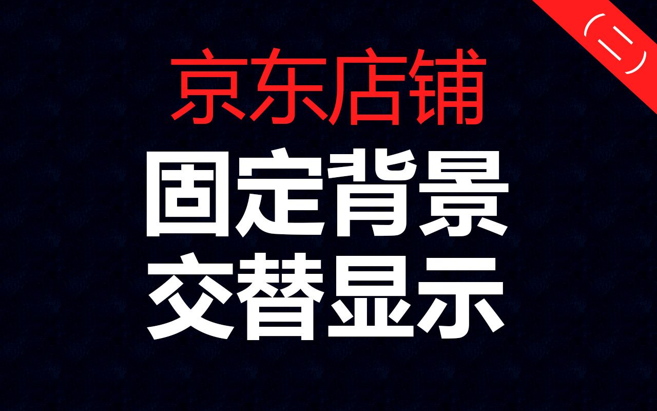 京东固定背景交替显示(二) 页面悬浮效果,京东店铺装修教程视频代码「科技发现」哔哩哔哩bilibili