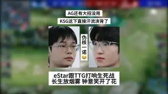 Download Video: AG还有大招没用，KSG这下汗流浃背了，长生放烟雾，钟意笑开了花，一诺只是伪核，eStar跟TTG打响生死战