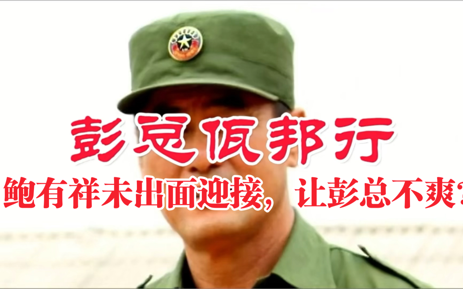 彭德仁佤邦行,鲍有祥未出面迎接,让彭总不爽?哔哩哔哩bilibili