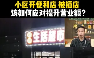 Download Video: 小区开便利店  被插店，该如何应对提升营业额?