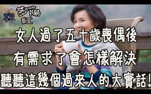 [图]女人过了五十岁丧偶后，她们的需求怎么解决，听听这几个过来人的大实话！