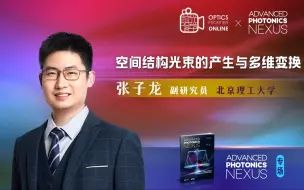 Download Video: Advanced Photonics Nexus直播专场 | 张子龙副研究员：揭秘空间结构光束的多彩变换