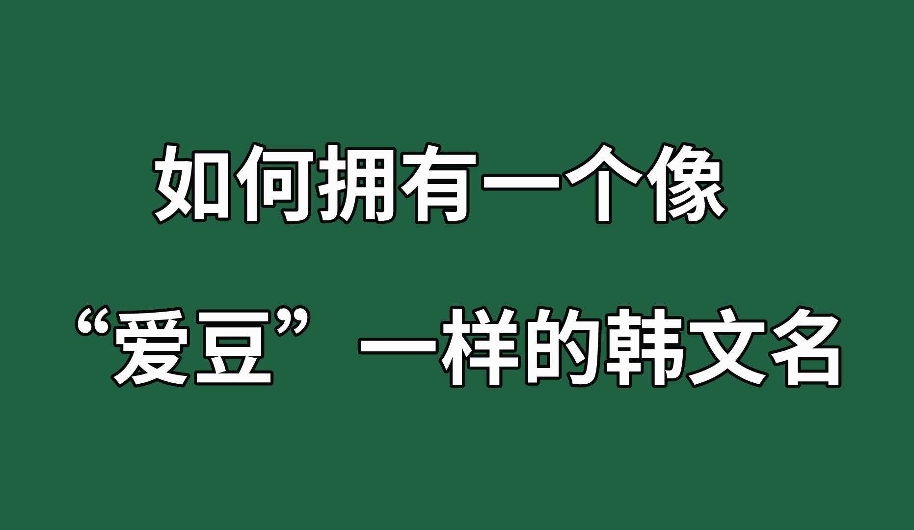 【韩语】如何拥有一个像“爱豆”一样的韩文名!手把手教你取韩语名字!哔哩哔哩bilibili