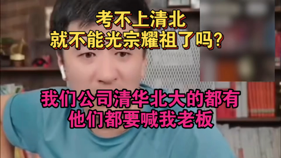 考不上清北就不能光宗耀祖了吗?我们公司清华北大的都有,他们都要喊我老板哔哩哔哩bilibili