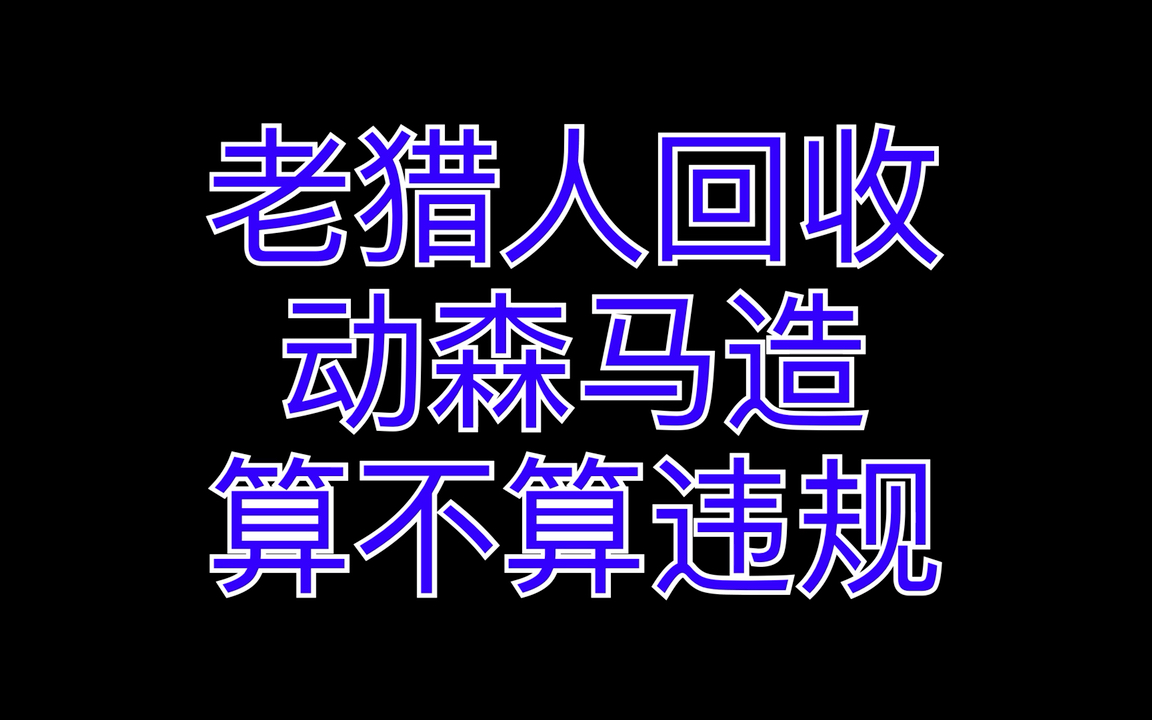 老猎人回收动森马造算不算违规哔哩哔哩bilibili