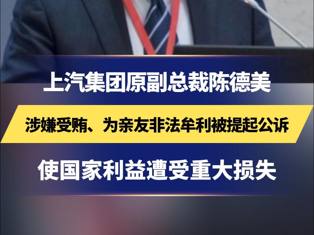 上汽集团原副总裁陈德美 涉嫌受贿、为亲友非法牟利被提起公诉 使国家利益遭受重大损失 以明显高于市场的价格 向亲友经营管理的单位采购商品哔哩哔哩...