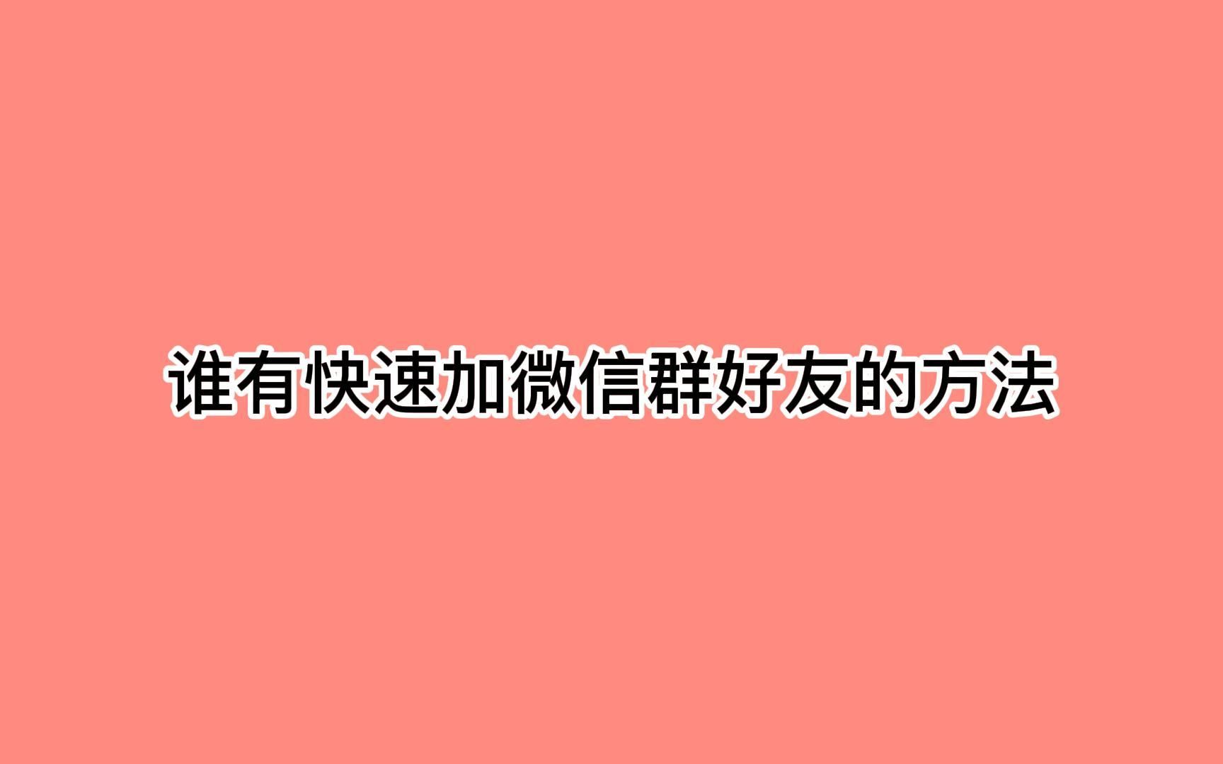 谁有快速加微信群好友的方法?这几招让你快速引流哔哩哔哩bilibili