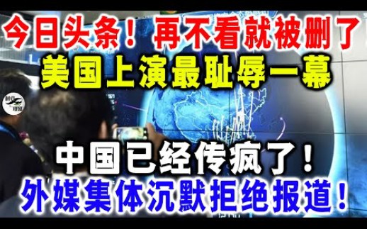 今日头条!再不看就被删了美国上演最耻辱一幕中国已经传疯了!外媒集体沉默拒绝报道!哔哩哔哩bilibili