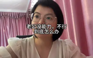 Download Video: 老公没能力，不行，到底该怎么办