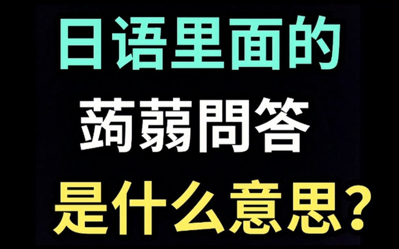 日语里的“蒟蒻问答”是什么意思?【每天一个生草日语】哔哩哔哩bilibili