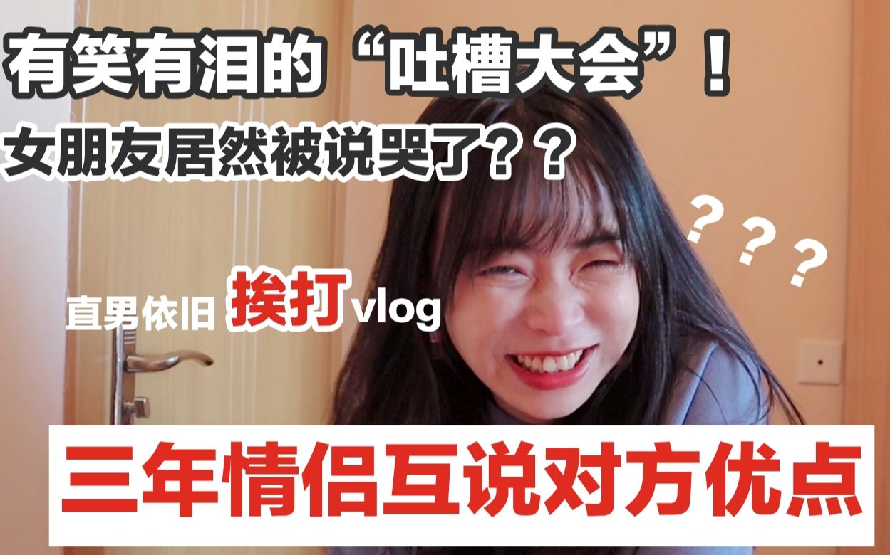 三年情侣互相说优点!女朋友居然被说哭了?有笑有泪的vlog!哔哩哔哩bilibili