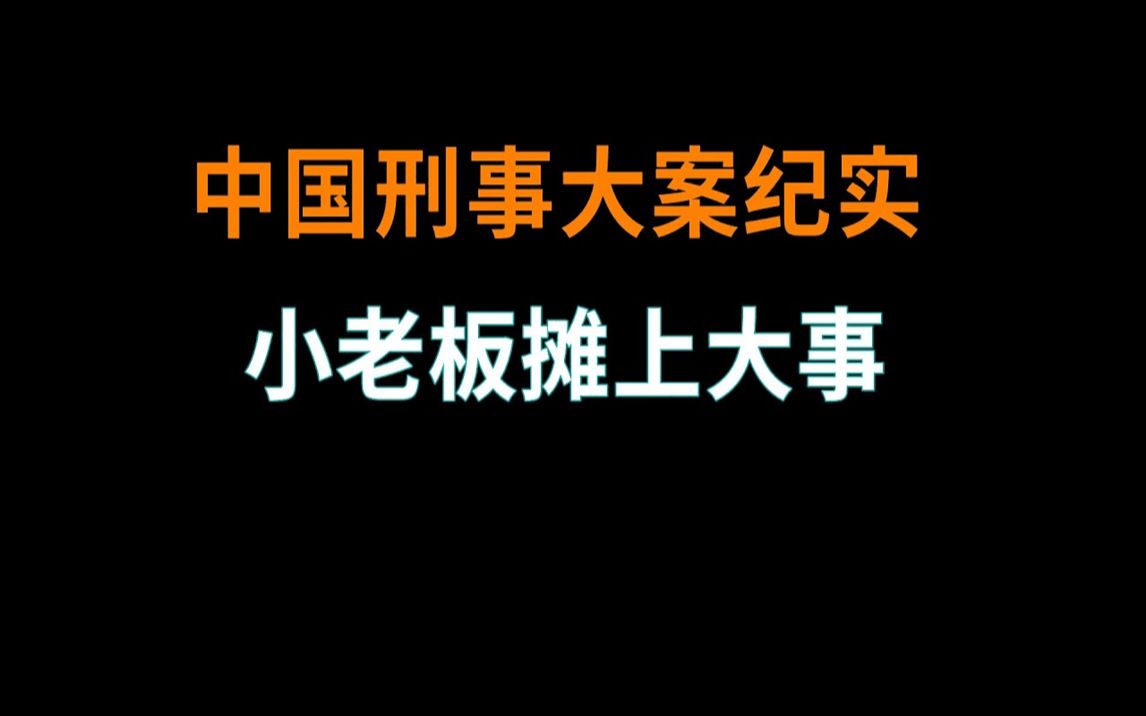 小老板摊上大事  中国刑事大案纪实  刑事案件要案记录哔哩哔哩bilibili