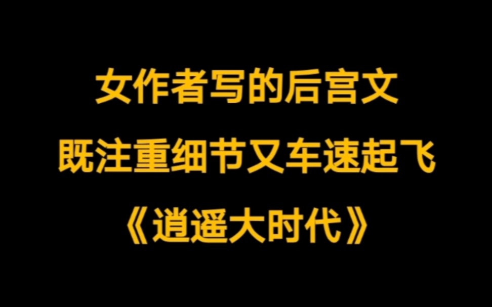 没看过女作者的后宫文,永远不知道车还能这样开.年上都市后宫文《逍遥大时代》哔哩哔哩bilibili