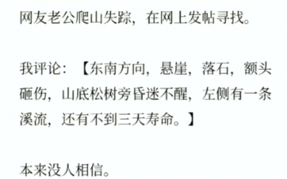 网友老公爬山失踪,在网上发帖寻找.我评论:【东南方向,悬崖,落石,额头砸伤,山底松树旁昏迷不醒,左侧有一条溪流,还有不到三天寿命.】本来没...