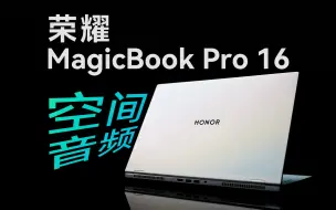 电脑上空间音频能干啥？荣耀 MagicBook Pro 16 上手体验