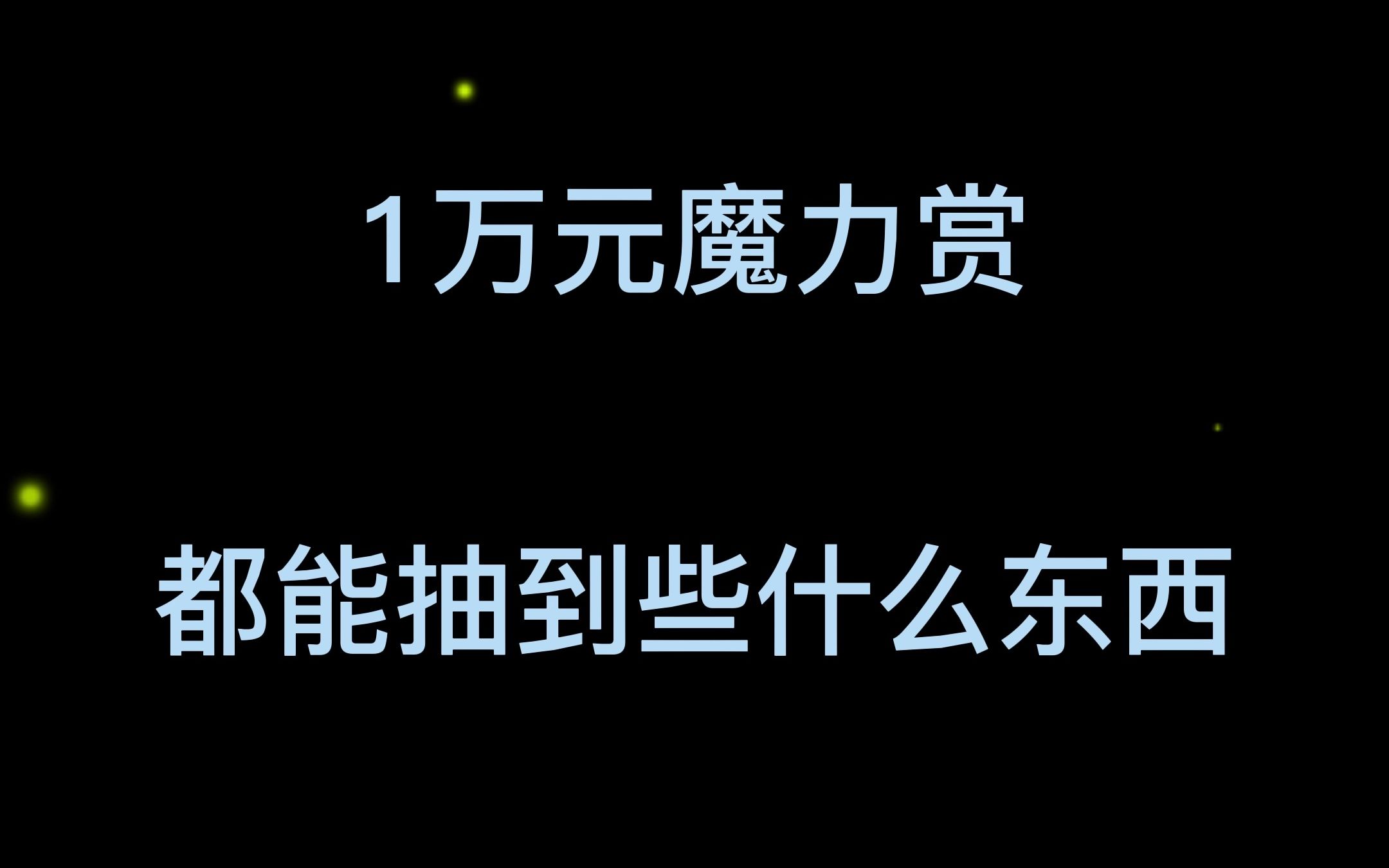 1万元魔力赏试试水 到底魔力赏都能出些什么东西哔哩哔哩bilibili