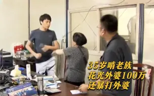 Tải video: 35岁啃老族花光外婆100万后，对外婆拳脚相向，大呼妈妈害了他！