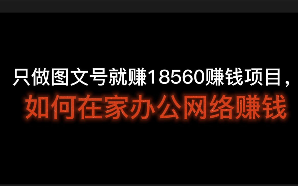 只做图文号就赚18560赚钱项目,如何在家办公网络赚钱,抖音发图文能赚钱吗?哔哩哔哩bilibili