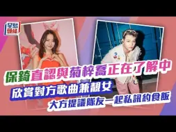 Download Video: 保錡直认与菊梓乔正在了解中 欣赏对方歌曲兼靓女 大方提议队友一起私讯约食饭｜星岛头条新闻｜保錡｜菊梓乔｜女神｜ERROR