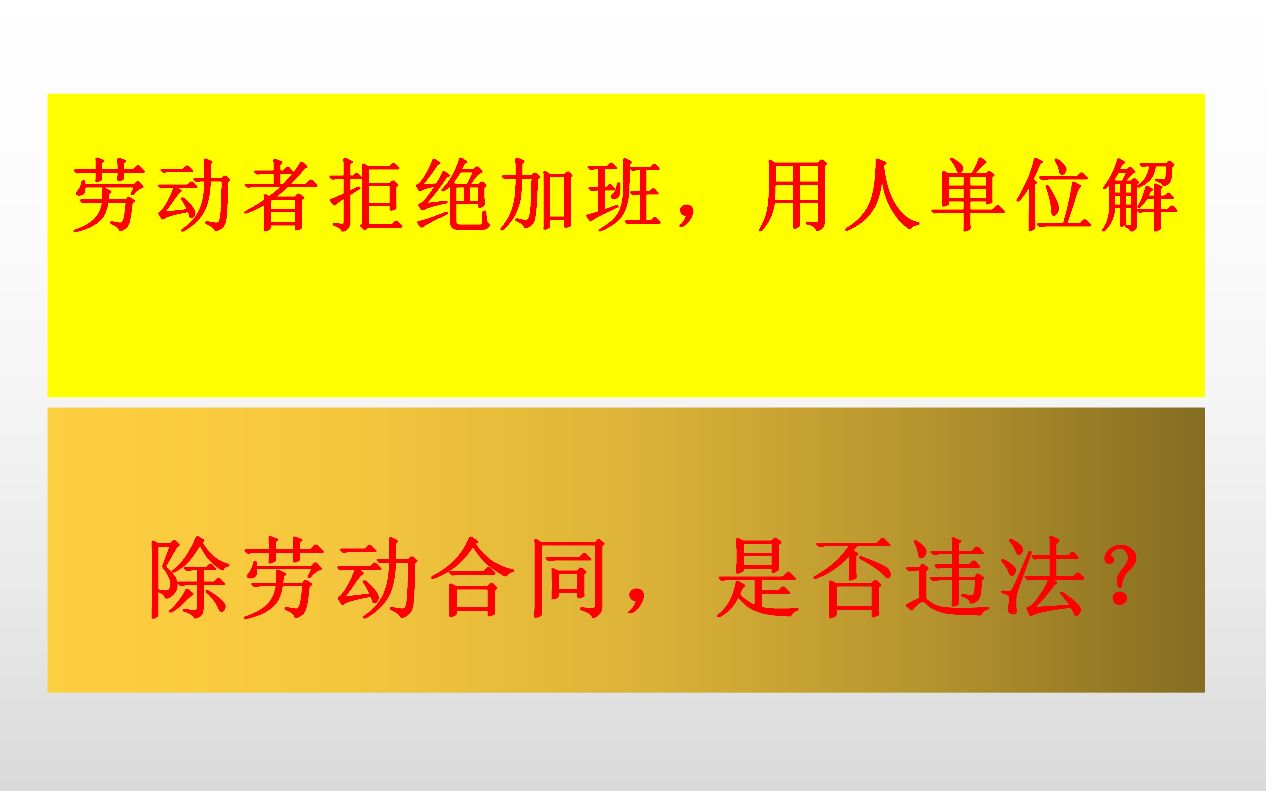 劳动者拒绝加班,用人单位解除劳动合同是否违法?哔哩哔哩bilibili