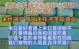 下载视频: （完结文）末日爱好者遇上末日直接躺平，万事俱备后我和闺蜜吃着价值千金的食物，看着那些觊觎我们食物的人简直自寻死路！