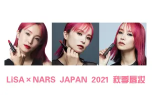 Download Video: 【摇滚歌姬LiSA】中字-NARS JAPAN 2021年秋季唇妆系列产品代言广告