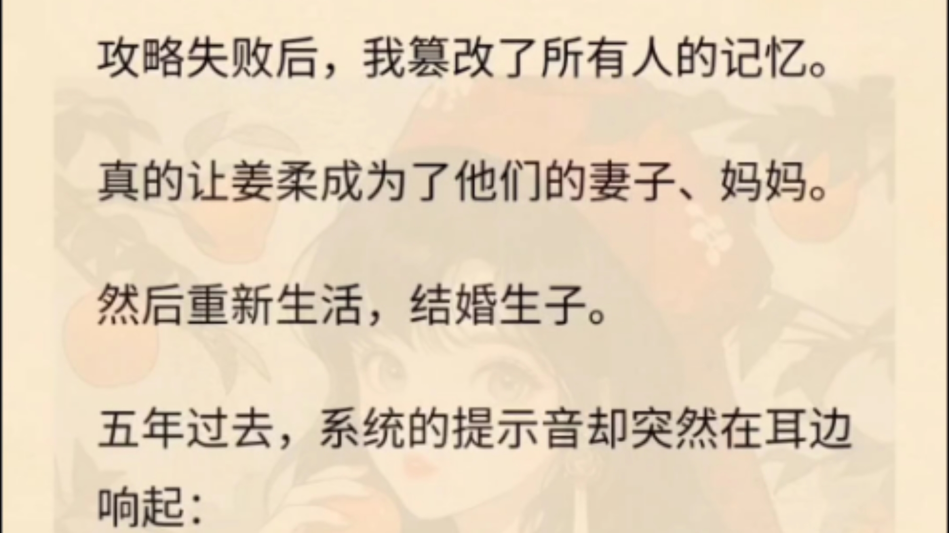 攻略失败后,我篡改了所有人的记忆.真的让姜柔成为了他们的妻子、妈妈.然后重新生活,结婚生子.五年过去,系统的提示音却突然在耳边响起:「宿主...