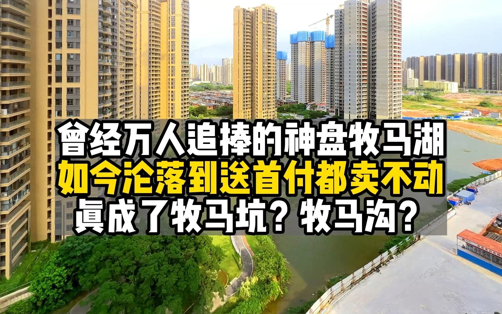 曾经万人追捧的惠州神盘牧马湖 如今沦落到送首付都卖不动 真成了牧马坑?牧马沟?哔哩哔哩bilibili