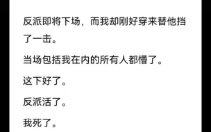 下载视频: 反派即将下场，而我却刚好穿来替他挡了一击。当场包括我在内的所有人都懵了。这下好了。反派活了。我死了。