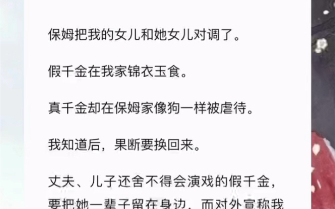 [图]保姆把我的女儿和她女儿对调了。假千金在我家锦衣玉食。真千金却在保姆家像狗一样被虐待。