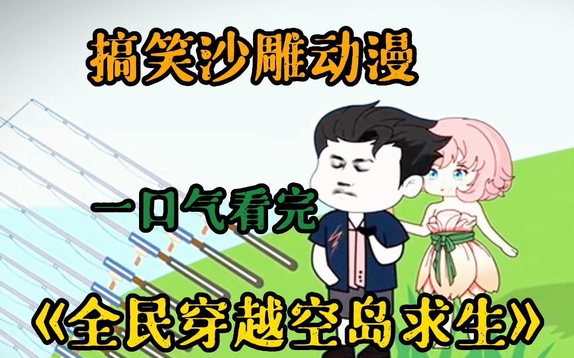 [图]一口气看完搞笑沙雕动画【全民穿越荒岛求生】一条鱼竿男主开局激活复制技能，直接在荒岛走向人生巅峰！